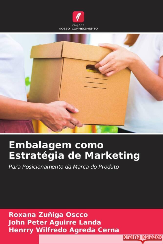 Embalagem como Estratégia de Marketing Zuñiga Oscco, Roxana, Aguirre Landa, John Peter, Agreda Cerna, Henrry Wilfredo 9786204609454 Edições Nosso Conhecimento