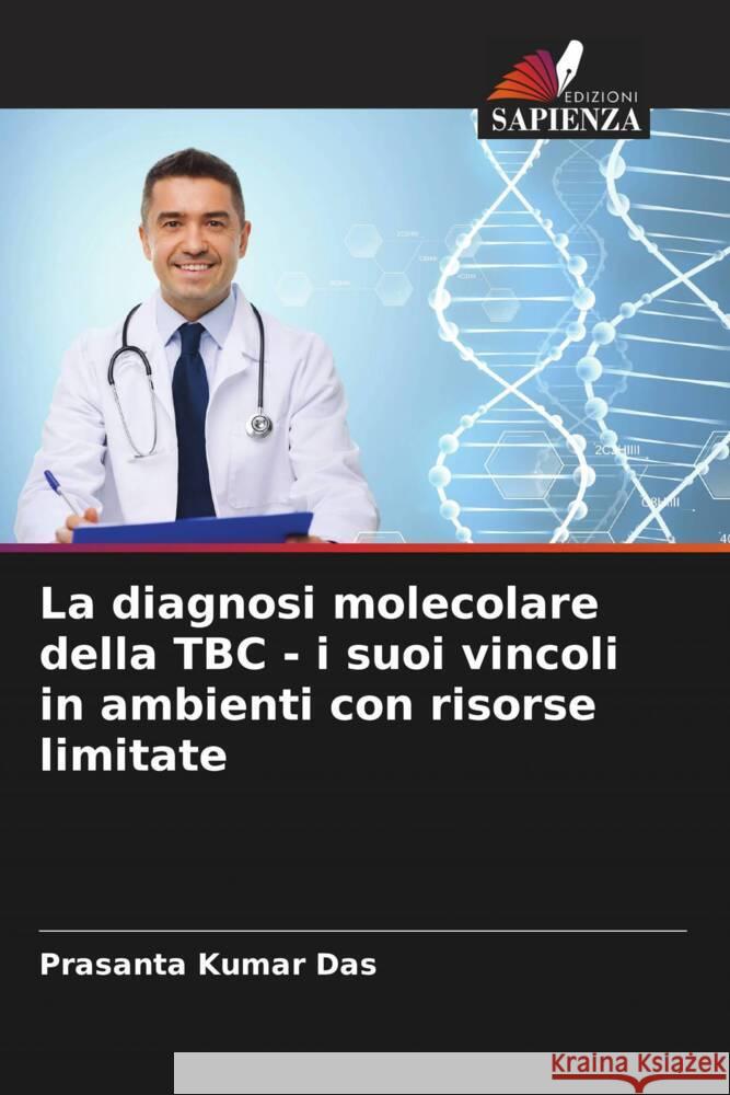 La diagnosi molecolare della TBC - i suoi vincoli in ambienti con risorse limitate Das, Prasanta Kumar, Ganguly, Somtirtha B., Mandal, Bodhisatya 9786204610108 Edizioni Sapienza
