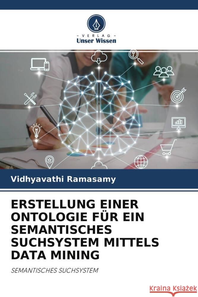 ERSTELLUNG EINER ONTOLOGIE FÜR EIN SEMANTISCHES SUCHSYSTEM MITTELS DATA MINING Ramasamy, Vidhyavathi 9786204610320