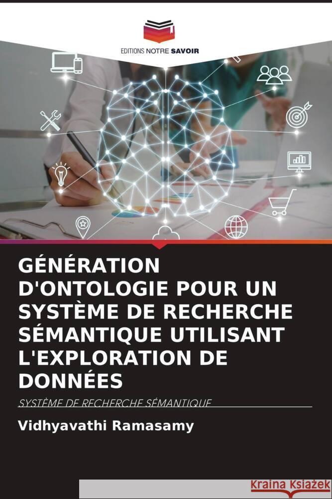 GÉNÉRATION D'ONTOLOGIE POUR UN SYSTÈME DE RECHERCHE SÉMANTIQUE UTILISANT L'EXPLORATION DE DONNÉES Ramasamy, Vidhyavathi 9786204610368