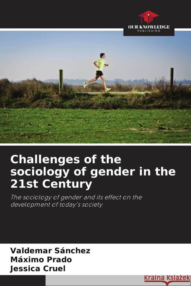 Challenges of the sociology of gender in the 21st Century Sánchez, Valdemar, Prado, Máximo, Cruel, Jessica 9786204611433