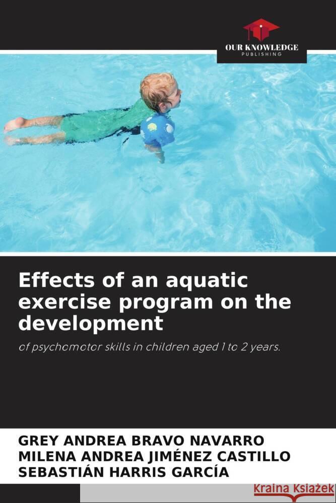 Effects of an aquatic exercise program on the development Bravo Navarro, Grey Andrea, Jiménez Castillo, Milena Andrea, Harris García, Sebastián 9786204612218