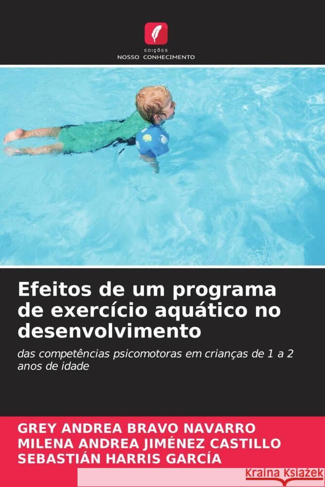 Efeitos de um programa de exercício aquático no desenvolvimento Bravo Navarro, Grey Andrea, Jiménez Castillo, Milena Andrea, Harris García, Sebastián 9786204612270