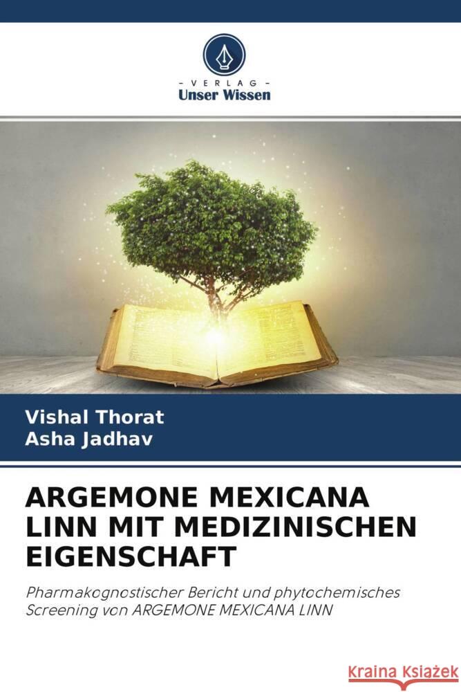 ARGEMONE MEXICANA LINN MIT MEDIZINISCHEN EIGENSCHAFT Thorat, Vishal, Jadhav, Asha 9786204612492