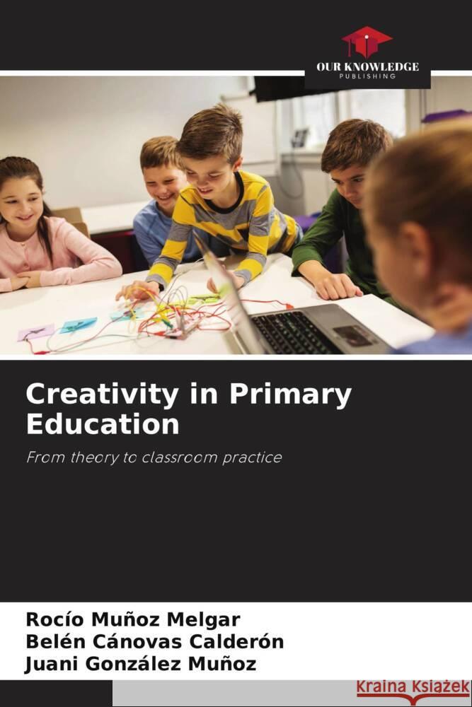 Creativity in Primary Education Muñoz Melgar, Rocío, Cánovas Calderón, Belén, González Muñoz, Juani 9786204612669 Our Knowledge Publishing