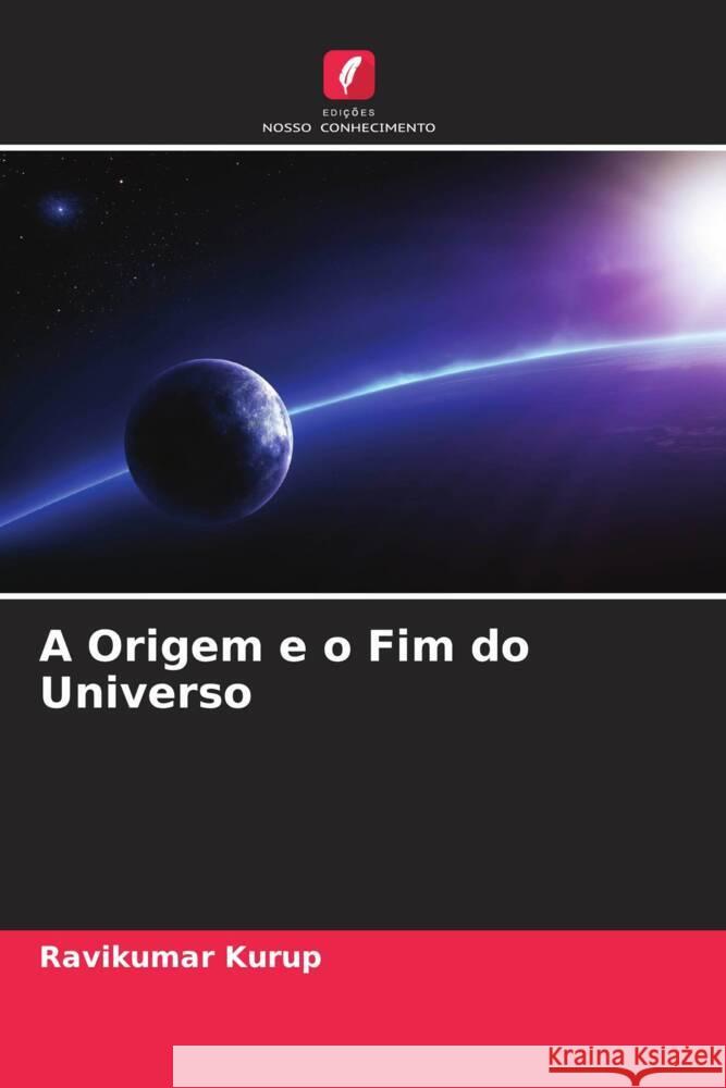 A Origem e o Fim do Universo Kurup, Ravikumar 9786204613208 Edições Nosso Conhecimento