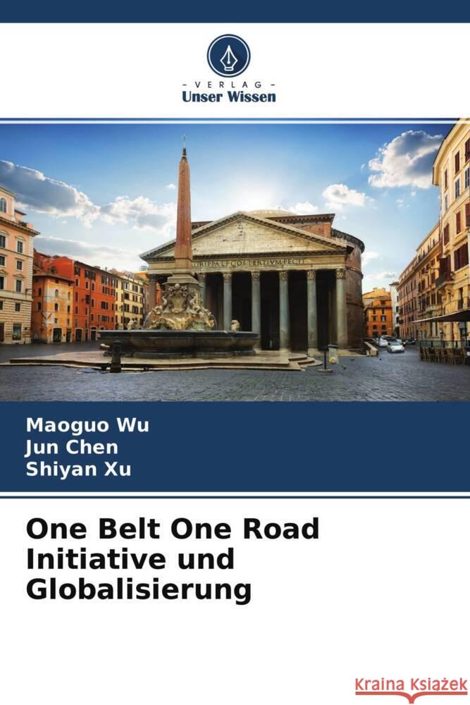 One Belt One Road Initiative und Globalisierung Wu, Maoguo, Chen, Jun, Xu, Shiyan 9786204613697 Verlag Unser Wissen