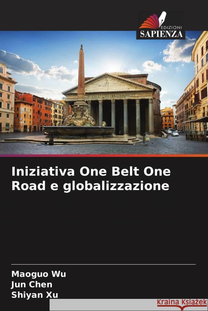 Iniziativa One Belt One Road e globalizzazione Wu, Maoguo, Chen, Jun, Xu, Shiyan 9786204613727 Edizioni Sapienza