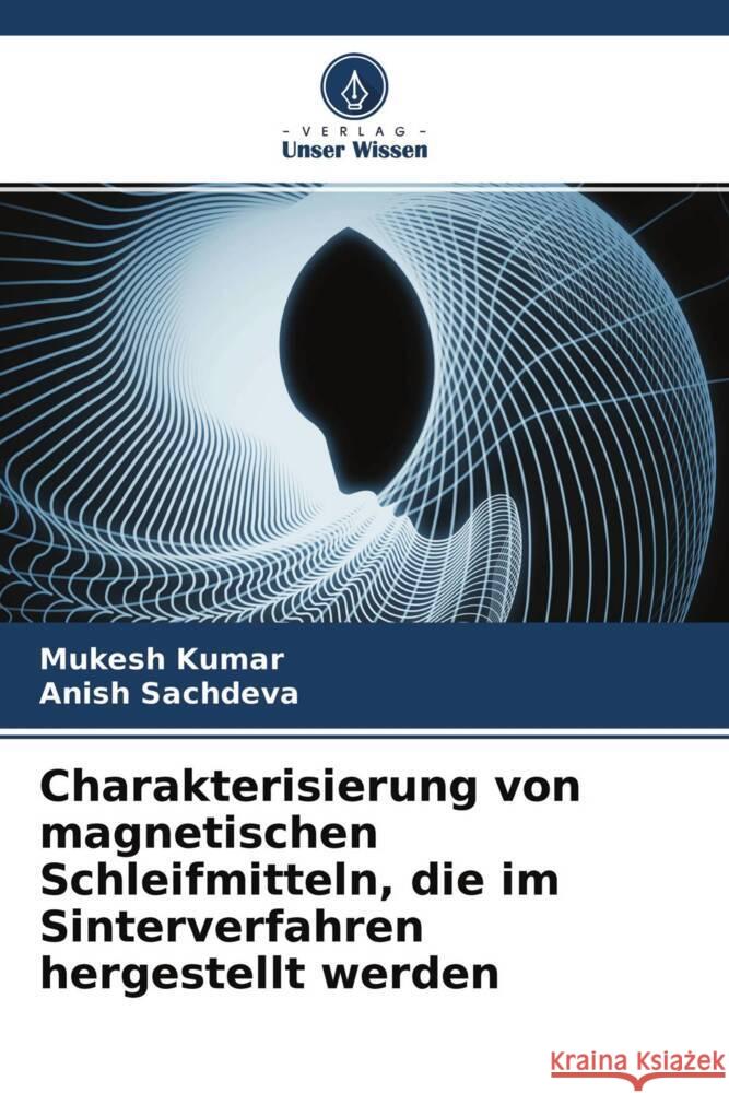 Charakterisierung von magnetischen Schleifmitteln, die im Sinterverfahren hergestellt werden Kumar, Mukesh, Sachdeva, Anish 9786204614106