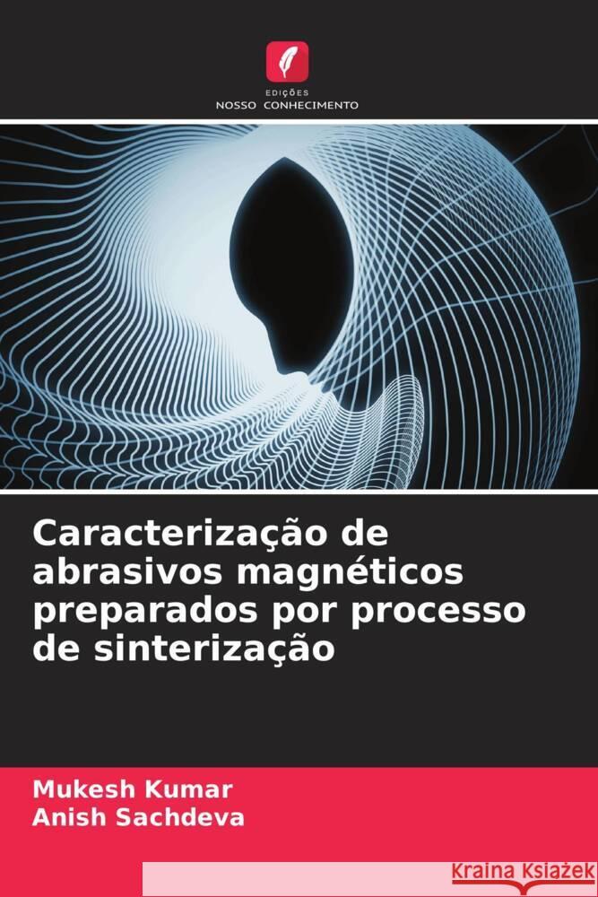 Caracterização de abrasivos magnéticos preparados por processo de sinterização Kumar, Mukesh, Sachdeva, Anish 9786204614137