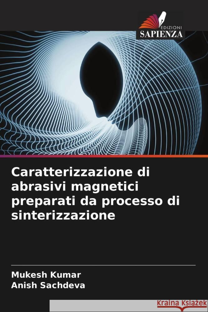 Caratterizzazione di abrasivi magnetici preparati da processo di sinterizzazione Kumar, Mukesh, Sachdeva, Anish 9786204614151