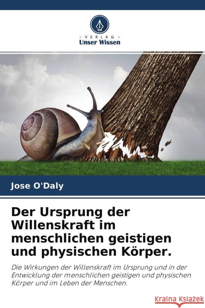 Der Ursprung der Willenskraft im menschlichen geistigen und physischen Körper. O'Daly, Jose 9786204614519 Verlag Unser Wissen