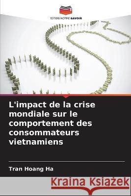 L'impact de la crise mondiale sur le comportement des consommateurs vietnamiens Tran Hoang Ha   9786204614762