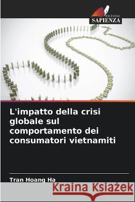 L'impatto della crisi globale sul comportamento dei consumatori vietnamiti Tran Hoang Ha   9786204614908 International Book Market Service Ltd