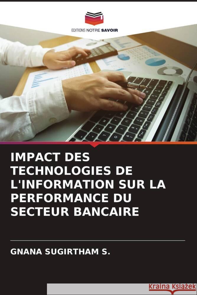 IMPACT DES TECHNOLOGIES DE L'INFORMATION SUR LA PERFORMANCE DU SECTEUR BANCAIRE S., GNANA SUGIRTHAM 9786204615912 Editions Notre Savoir
