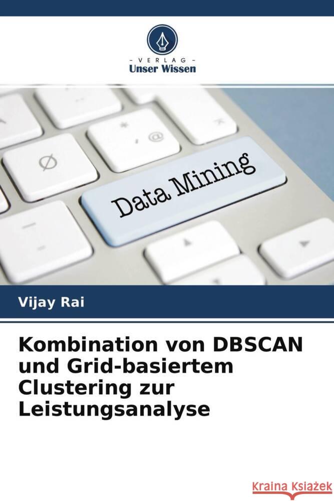 Kombination von DBSCAN und Grid-basiertem Clustering zur Leistungsanalyse Vijay Rai Pooja Patre 9786204616254 Verlag Unser Wissen