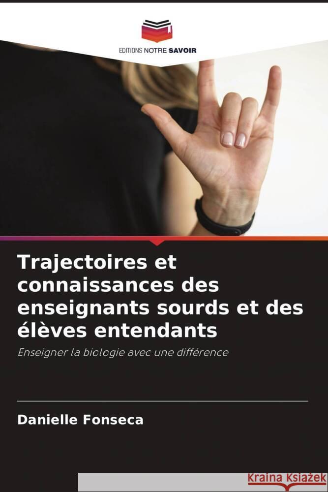 Trajectoires et connaissances des enseignants sourds et des élèves entendants Fonseca, Danielle 9786204616582