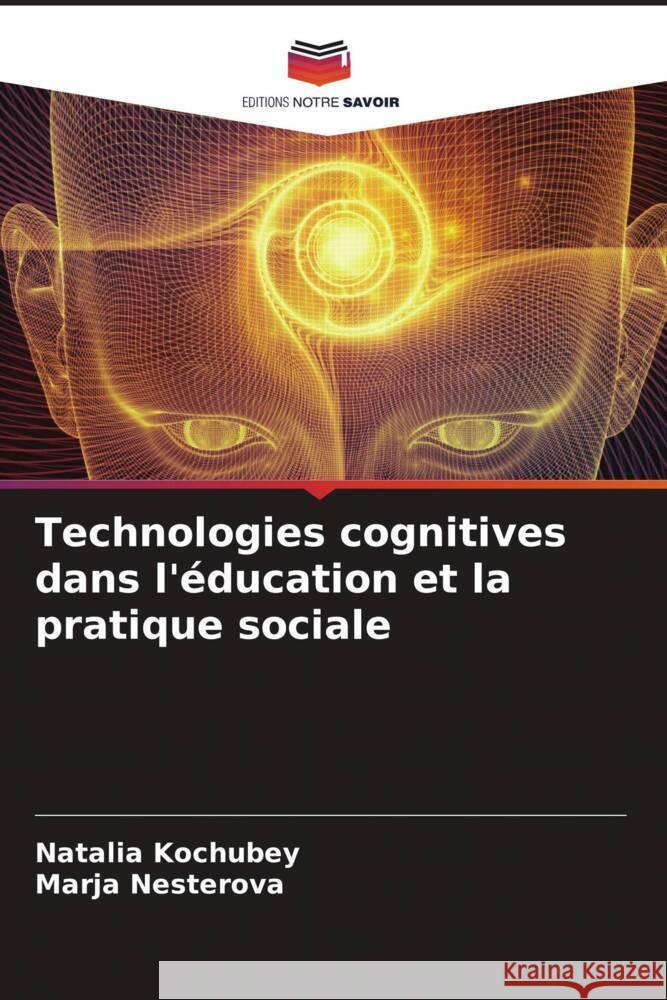 Technologies cognitives dans l'éducation et la pratique sociale Kochubey, Natalia, Nesterova, Marja 9786204617428 Editions Notre Savoir