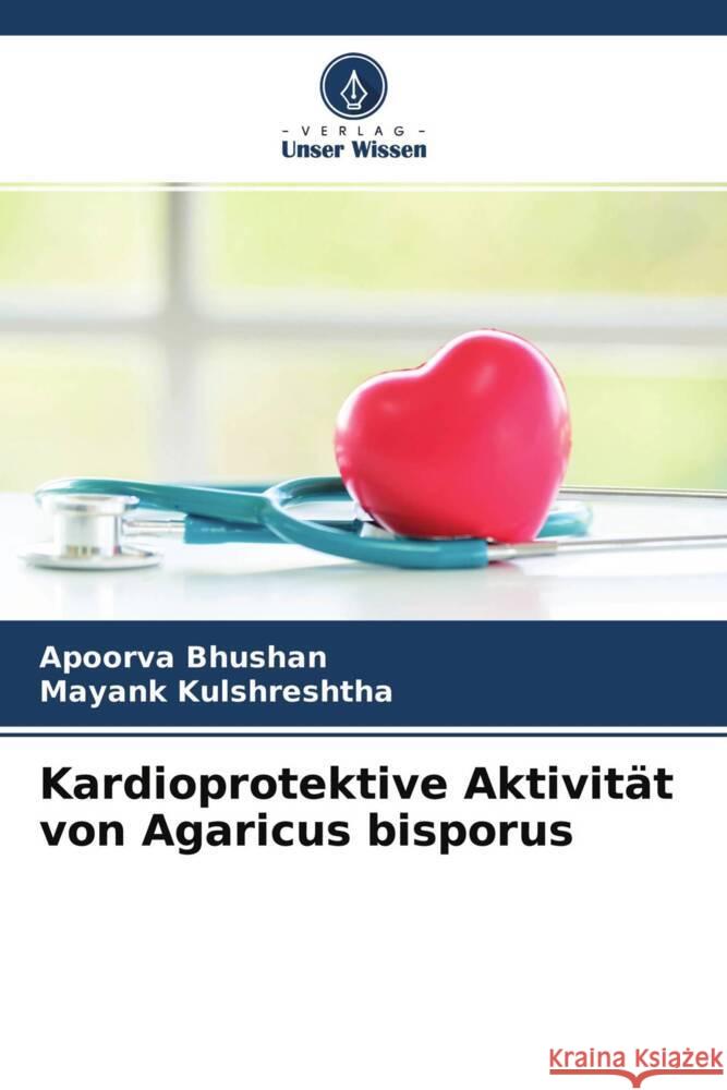 Kardioprotektive Aktivität von Agaricus bisporus Bhushan, Apoorva, Kulshreshtha, Mayank 9786204617503