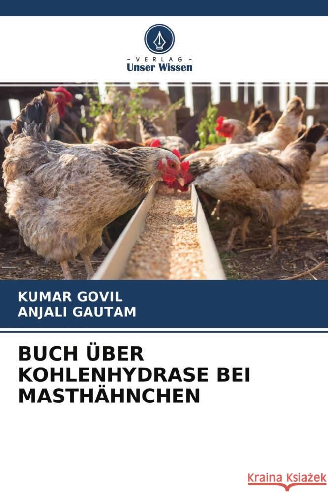 BUCH ÜBER KOHLENHYDRASE BEI MASTHÄHNCHEN GOVIL, KUMAR, GAUTAM, ANJALI 9786204617725