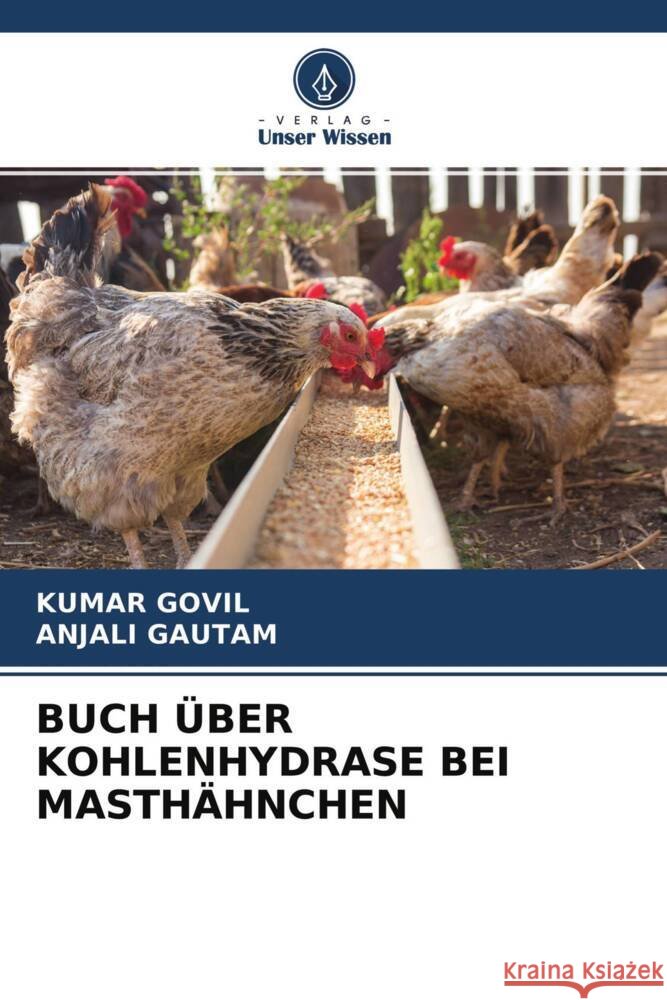 BUCH ÜBER KOHLENHYDRASE BEI MASTHÄHNCHEN GOVIL, KUMAR, GAUTAM, ANJALI 9786204617725 Verlag Unser Wissen