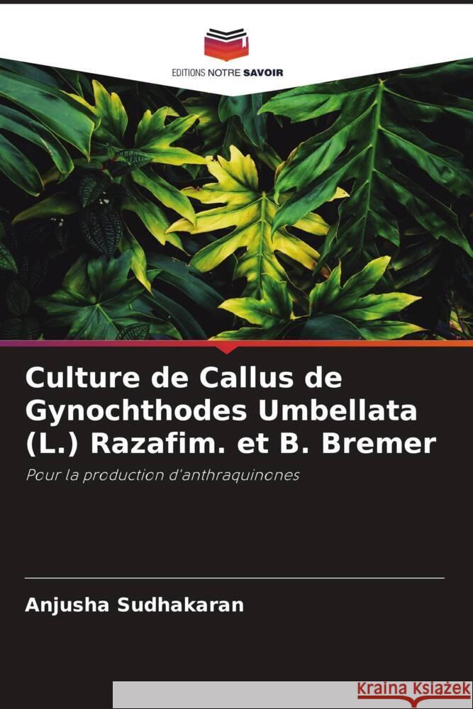 Culture de Callus de Gynochthodes Umbellata (L.) Razafim. et B. Bremer Sudhakaran, Anjusha, Nair, Gangaprasad Appukuttan 9786204618050 Editions Notre Savoir