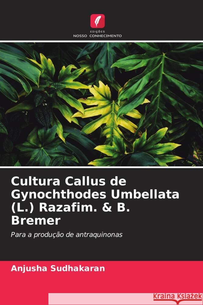 Cultura Callus de Gynochthodes Umbellata (L.) Razafim. & B. Bremer Anjusha Sudhakaran Gangaprasad Appukuttan Nair 9786204618074