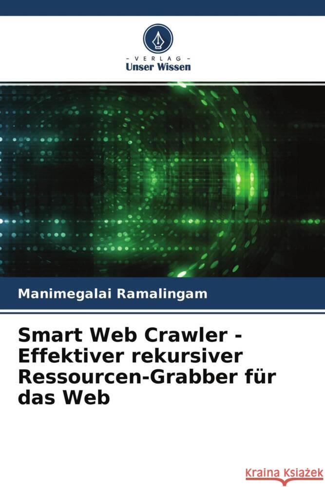 Smart Web Crawler - Effektiver rekursiver Ressourcen-Grabber für das Web Ramalingam, Manimegalai 9786204618579 Verlag Unser Wissen