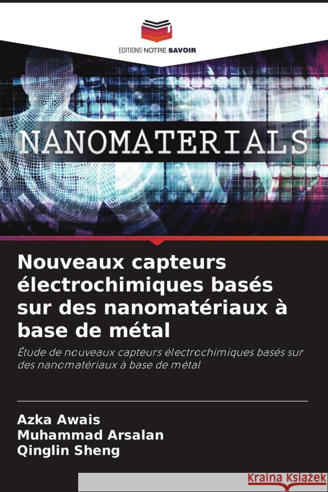 Nouveaux capteurs électrochimiques basés sur des nanomatériaux à base de métal Awais, Azka, Arsalan, Muhammad, Sheng, Qinglin 9786204618739