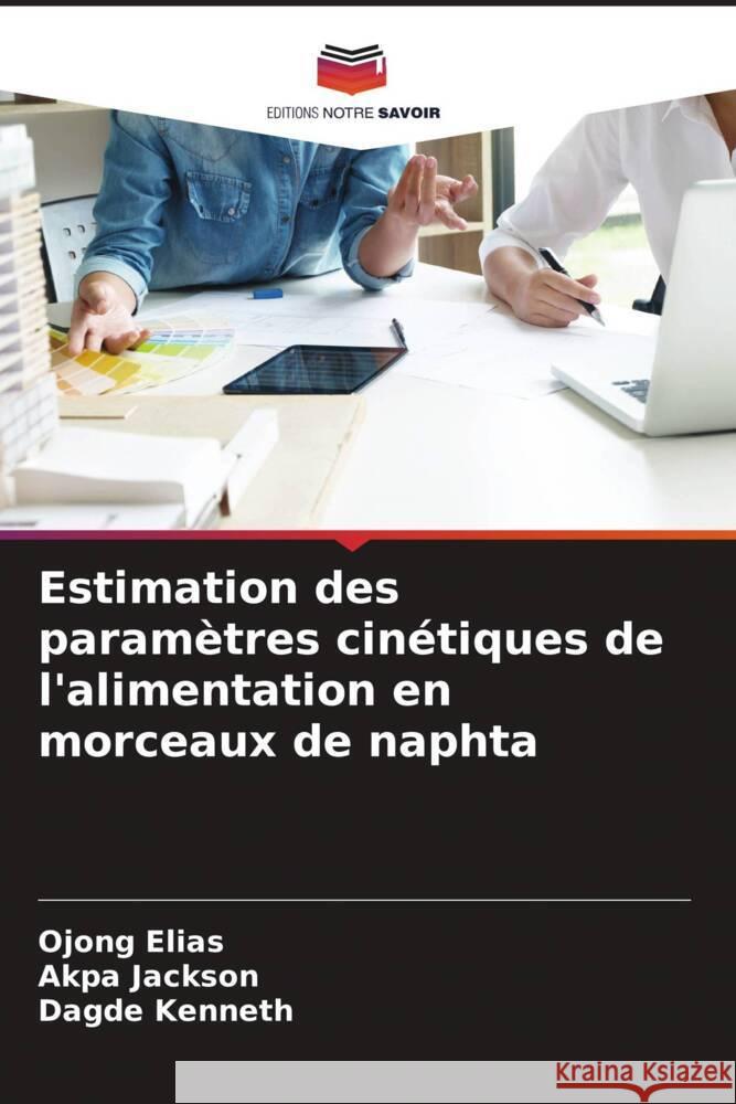 Estimation des paramètres cinétiques de l'alimentation en morceaux de naphta Elias, Ojong, Jackson, Akpa, Kenneth, Dagde 9786204618845