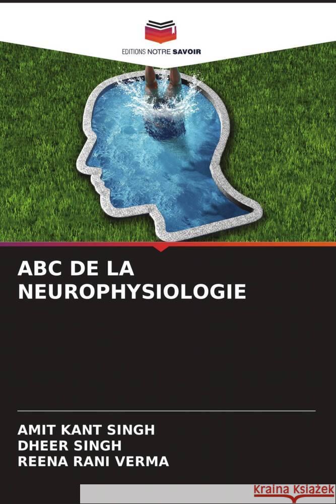 ABC DE LA NEUROPHYSIOLOGIE Singh, Amit Kant, Singh, Dheer, Verma, Reena Rani 9786204619439 Editions Notre Savoir