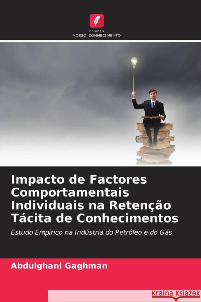 Impacto de Factores Comportamentais Individuais na Retenção Tácita de Conhecimentos Gaghman, Abdulghani 9786204620206 Edições Nosso Conhecimento