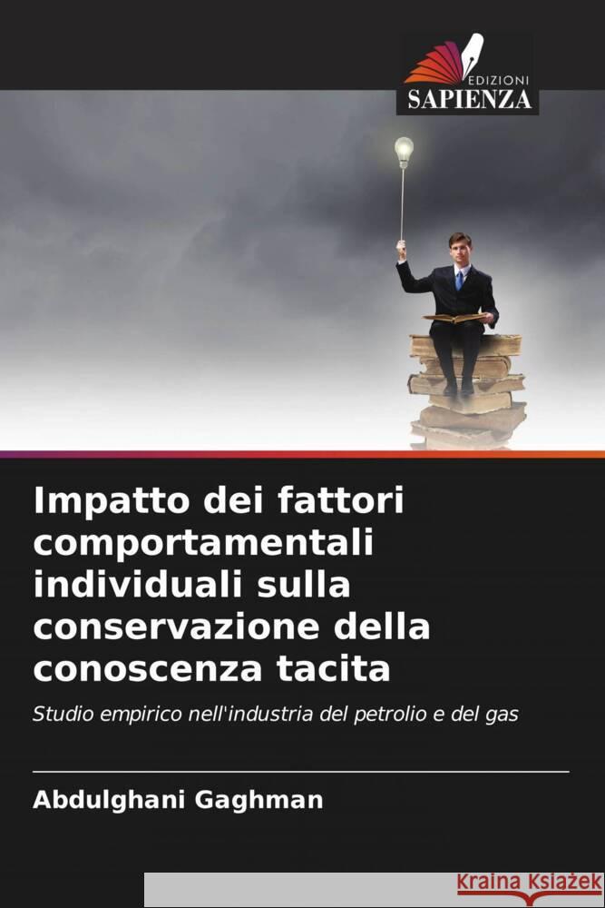 Impatto dei fattori comportamentali individuali sulla conservazione della conoscenza tacita Gaghman, Abdulghani 9786204620213 Edizioni Sapienza