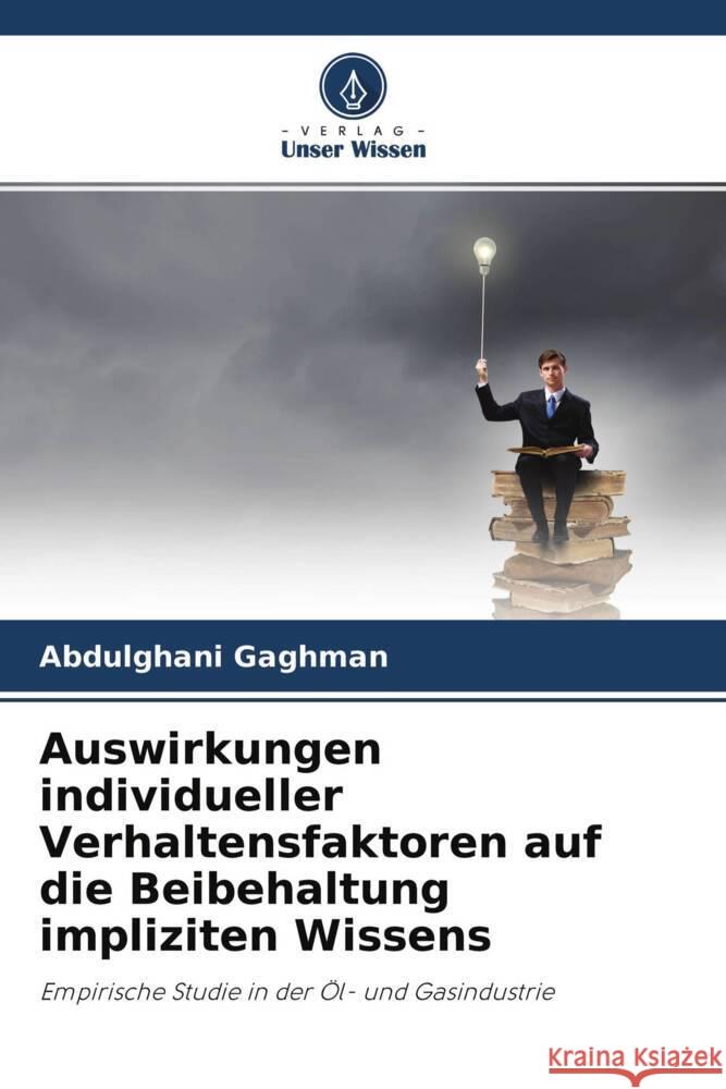 Auswirkungen individueller Verhaltensfaktoren auf die Beibehaltung impliziten Wissens Gaghman, Abdulghani 9786204620244 Verlag Unser Wissen
