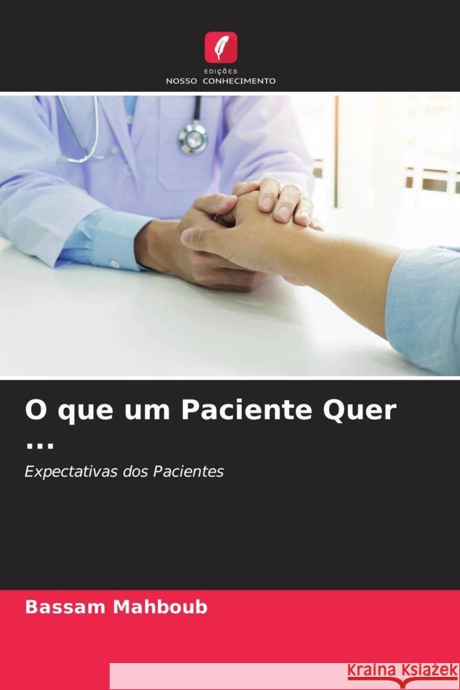 O que um Paciente Quer ... Mahboub, Bassam 9786204620312