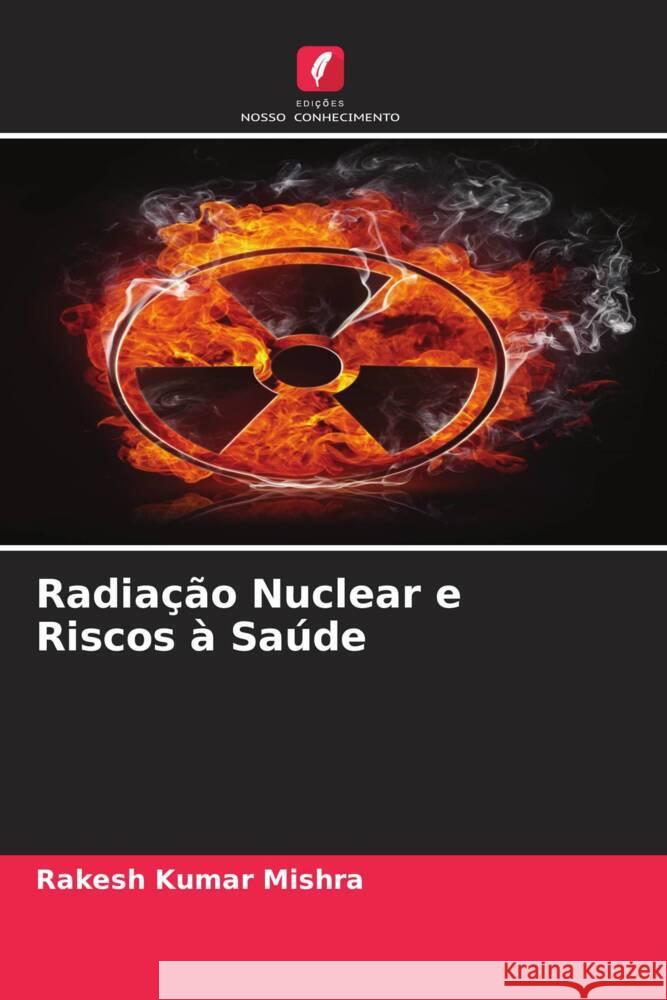 Radiação Nuclear e Riscos à Saúde Mishra, Rakesh Kumar 9786204620534 Edições Nosso Conhecimento