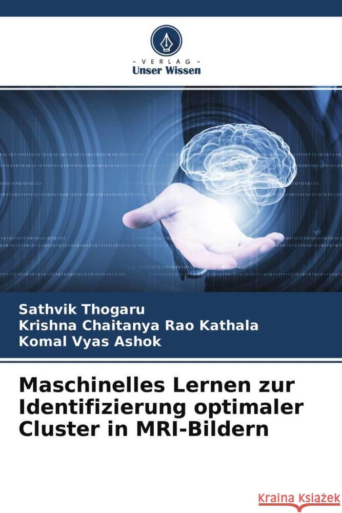 Maschinelles Lernen zur Identifizierung optimaler Cluster in MRI-Bildern Thogaru, Sathvik, Kathala, Krishna Chaitanya Rao, Ashok, Komal Vyas 9786204620794