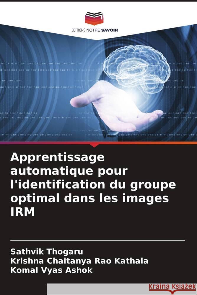 Apprentissage automatique pour l'identification du groupe optimal dans les images IRM Thogaru, Sathvik, Kathala, Krishna Chaitanya Rao, Ashok, Komal Vyas 9786204620817