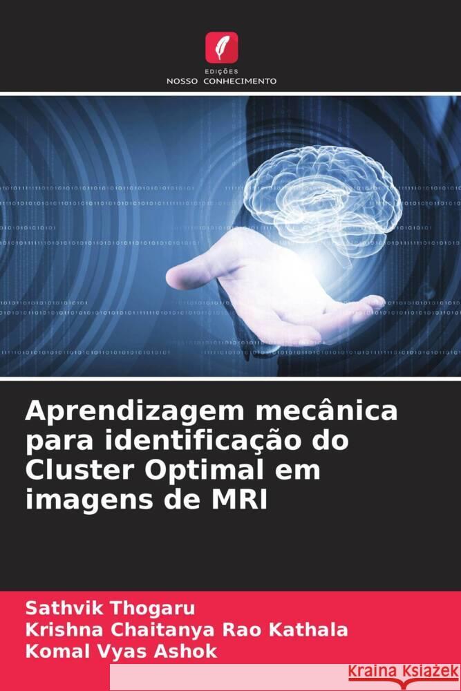 Aprendizagem mecânica para identificação do Cluster Optimal em imagens de MRI Thogaru, Sathvik, Kathala, Krishna Chaitanya Rao, Ashok, Komal Vyas 9786204620824