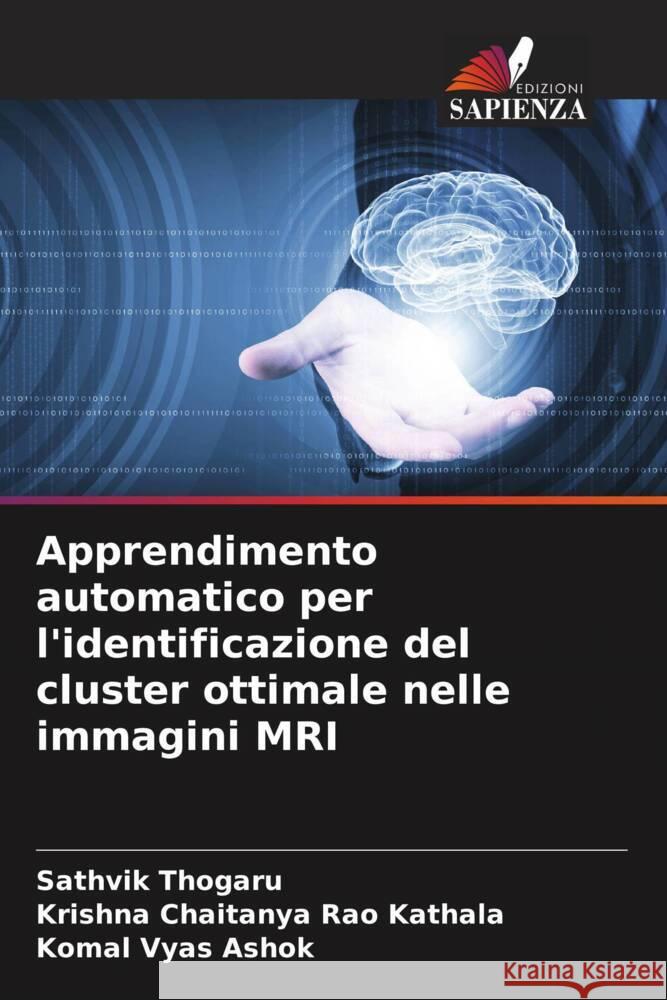 Apprendimento automatico per l'identificazione del cluster ottimale nelle immagini MRI Thogaru, Sathvik, Kathala, Krishna Chaitanya Rao, Ashok, Komal Vyas 9786204620848