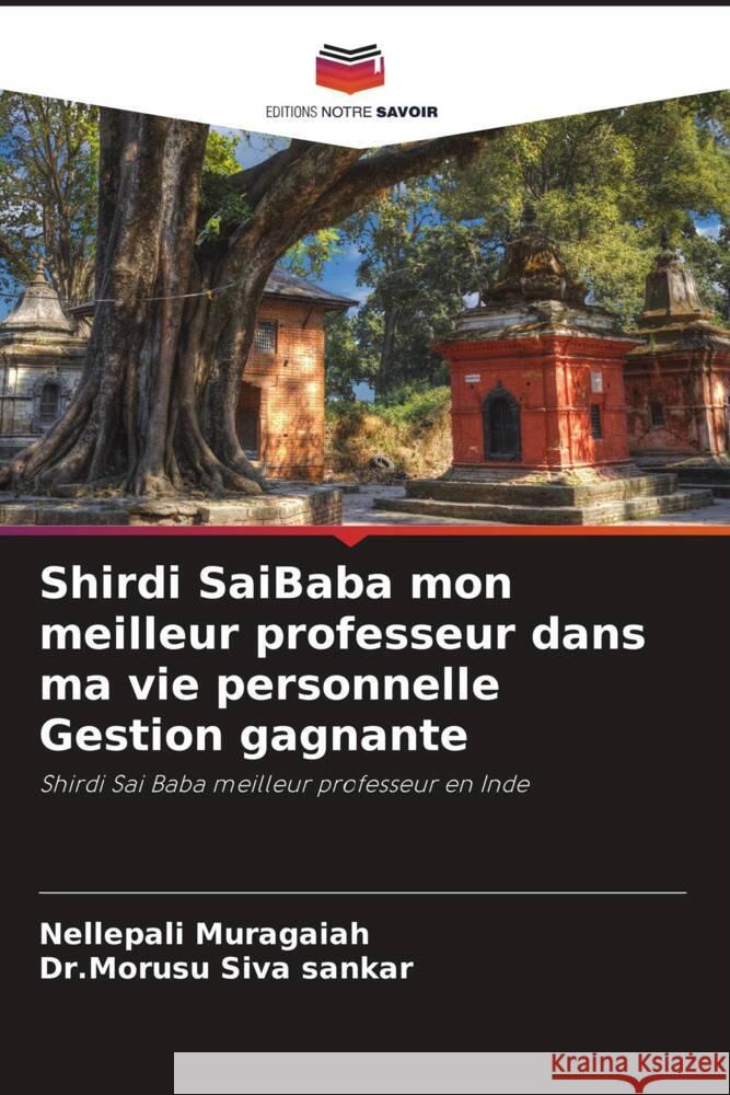 Shirdi SaiBaba mon meilleur professeur dans ma vie personnelle Gestion gagnante Muragaiah, Nellepali, Siva sankar, Dr.Morusu 9786204621234 Editions Notre Savoir