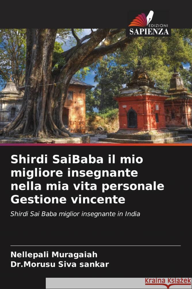 Shirdi SaiBaba il mio migliore insegnante nella mia vita personale Gestione vincente Muragaiah, Nellepali, Siva sankar, Dr.Morusu 9786204621241 Edizioni Sapienza