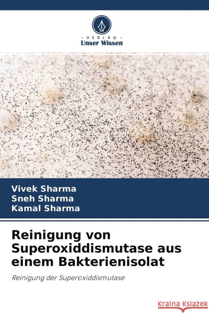 Reinigung von Superoxiddismutase aus einem Bakterienisolat Sharma, Vivek, Sharma, Sneh, Sharma, Kamal 9786204621500