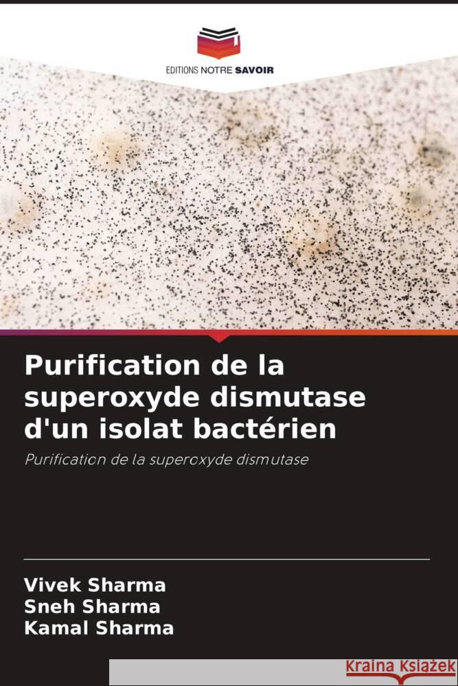 Purification de la superoxyde dismutase d'un isolat bactérien Sharma, Vivek, Sharma, Sneh, Sharma, Kamal 9786204621524 Editions Notre Savoir