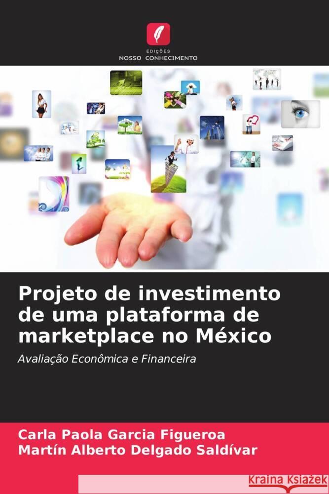 Projeto de investimento de uma plataforma de marketplace no México Garcia Figueroa, Carla Paola, Delgado Saldívar, Martín Alberto 9786204621807