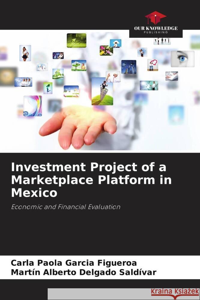 Investment Project of a Marketplace Platform in Mexico Garcia Figueroa, Carla Paola, Delgado Saldívar, Martín Alberto 9786204621821