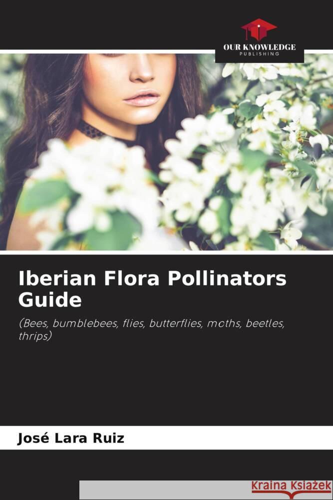 Iberian Flora Pollinators Guide Lara Ruiz, José 9786204622002 Our Knowledge Publishing