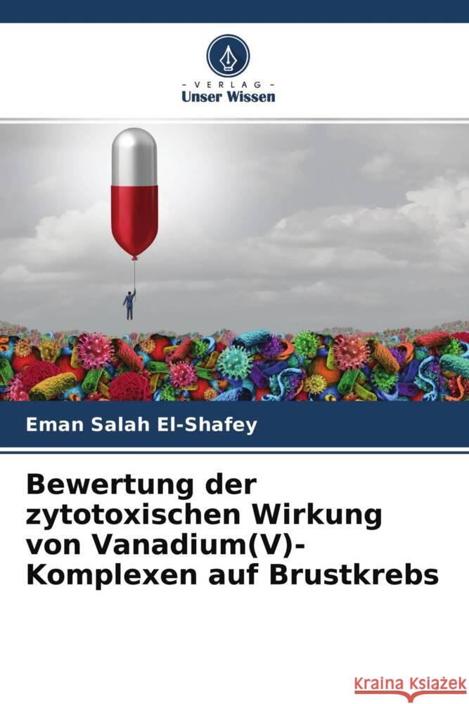 Bewertung der zytotoxischen Wirkung von Vanadium(V)-Komplexen auf Brustkrebs El-Shafey, Eman Salah 9786204623306