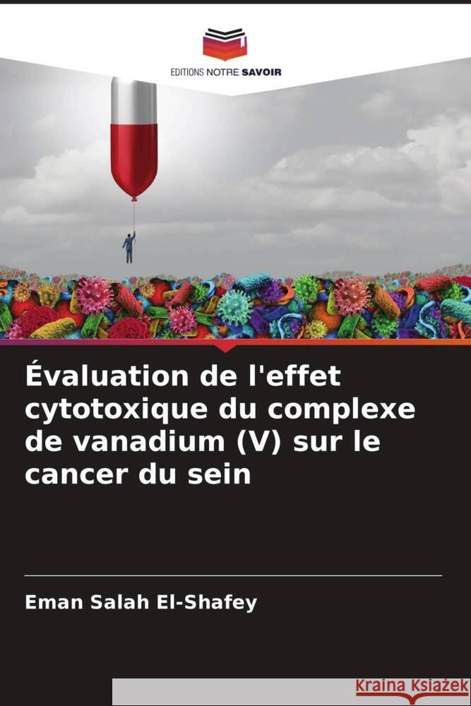 Évaluation de l'effet cytotoxique du complexe de vanadium (V) sur le cancer du sein El-Shafey, Eman Salah 9786204623320