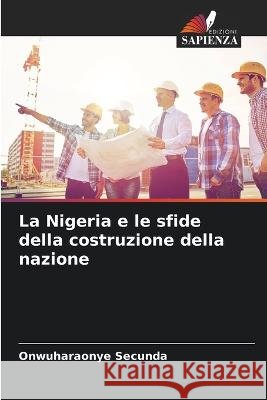 La Nigeria e le sfide della costruzione della nazione Onwuharaonye Secunda   9786204623825 International Book Market Service Ltd